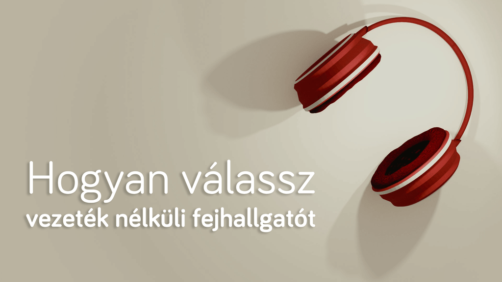 Hogyan válassz vezeték nélküli fejhallgatót