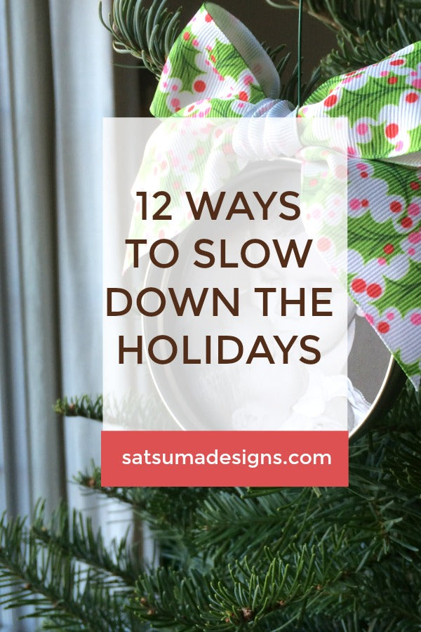 12 ways to slow down the holiday season | SatsumaDesigns.com #calm #holiday
