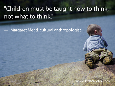 "Children must be taught how to think, not what to think."  —	Margaret Mead, cultural anthropologist