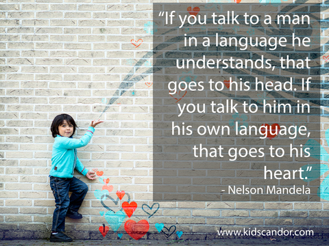 –	❝If you talk to a man in a language he understands, that goes to his head. If you talk to him in his own language, that goes to his heart.❞ –	‒Nelson Mandela
