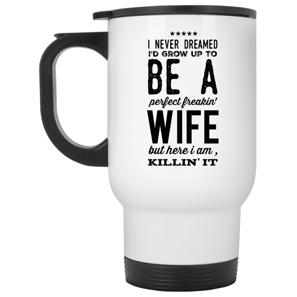 I never dreamed to grow up to be a perfect freakin' wife Travel Mug