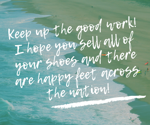 I wish you sell all you shoes and there is happy feet all over the nation!