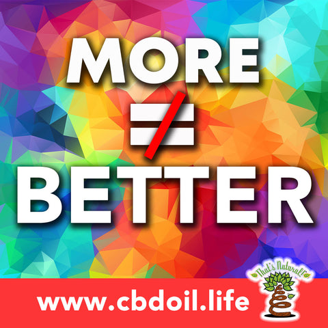 Is more CBD better? family-owned CBD company, legal hemp CBD, hemp legal in all 50 States, hemp-derived CBD, Thats Natural topical CBD products, create Life Force with biodynamic Colorado hemp - That’s Natural CBD Oil from hemp - whole plant full spectrum cannabinoids and terpenes legal in all 50 States - www.cbdoil.life, cbdoil.life, www.thatsnatural.info, thatsnatural.info, CBD oil testimonials, hear from customers of CBD oil products