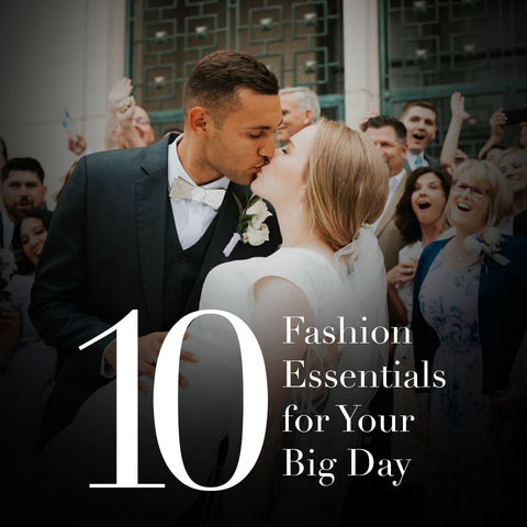 10 Fashion Essentials for Your Big Day