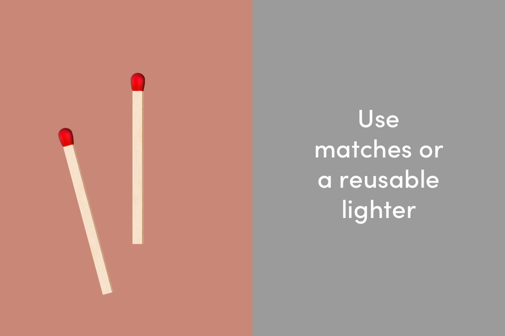 Use matches or a reusable lighter