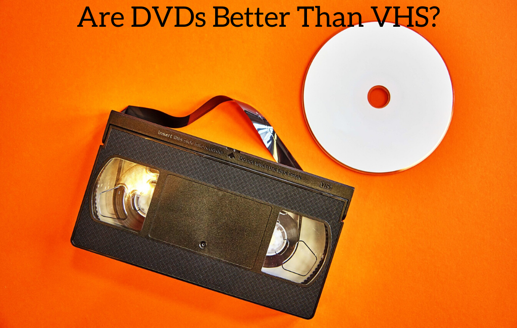 Are DVDs Better Than VHS?