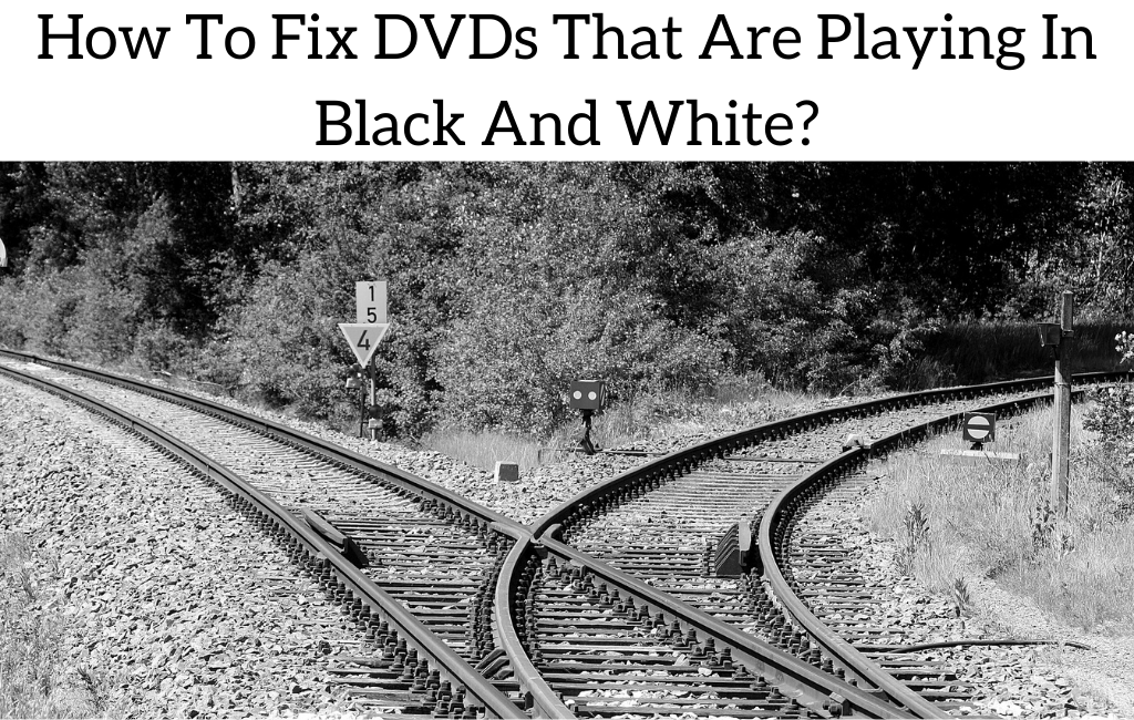How To Fix DVDs That Are Playing In Black And White?