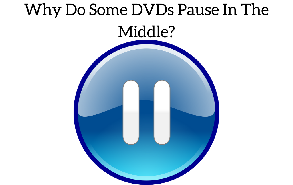 Why Do Some DVDs Pause In The Middle?