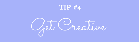 Title: Tip #4 Get Creative!