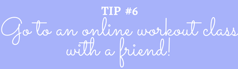 Title: Tip #6 Go to an online workout class with a friend!
