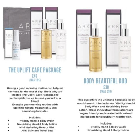  ARK Skincare's Uplift Care Package including 1 Vitality Body & Wash, 1 Nourishing hand & body lotion, 1 mini hydrating beauty mist and an ARK Skincare travel bag. Was £95, now £45. ARK Skincare's Body Beautiful Duo including 1 Vitality Hand & Body wash & 1 Nourishing hand and body lotion. Was £58, now £38.   