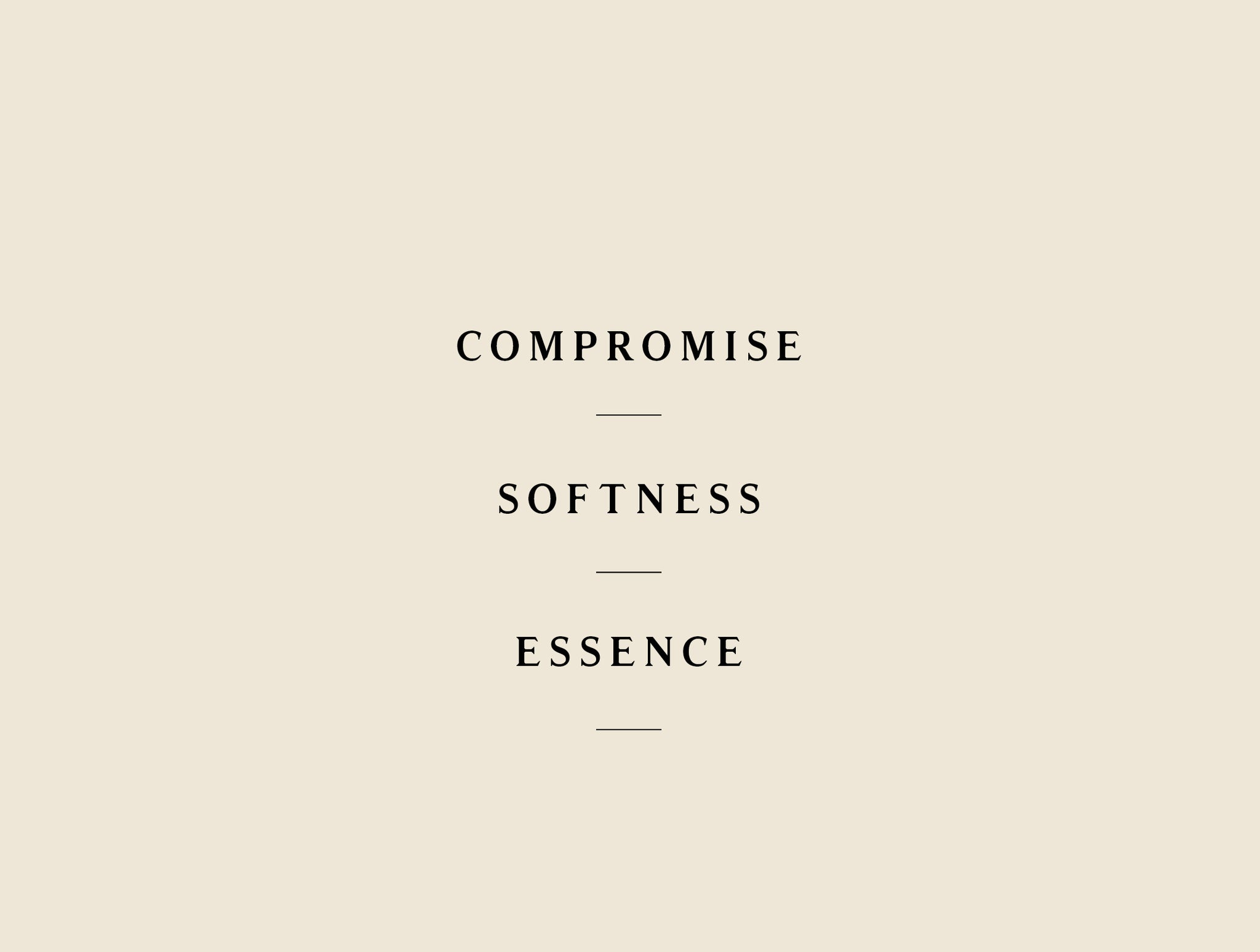 Compromise. Softness. Essence.