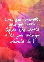 Quote: "Can you remember who you were before the world told you who you should be?"