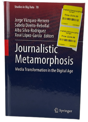 Journalistic Metamorphosis: Media Transformation in the Digital Age (Studies in Big Data, 70)