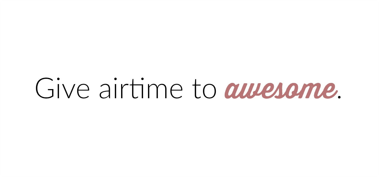 Give airtime to awesome