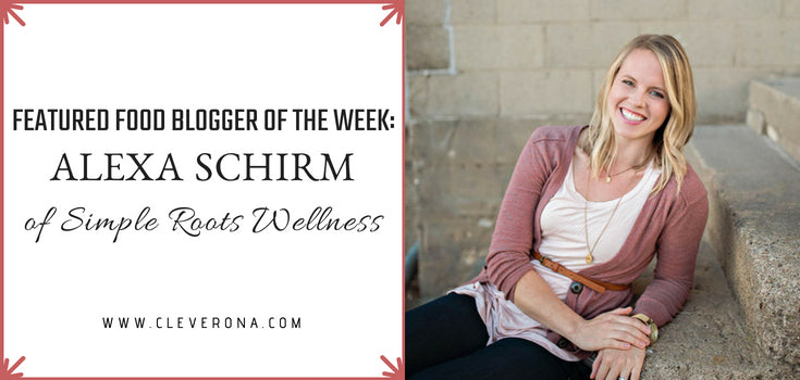 Featured Food Blogger of the Week: Alexa Schirm of Simple Roots Wellness