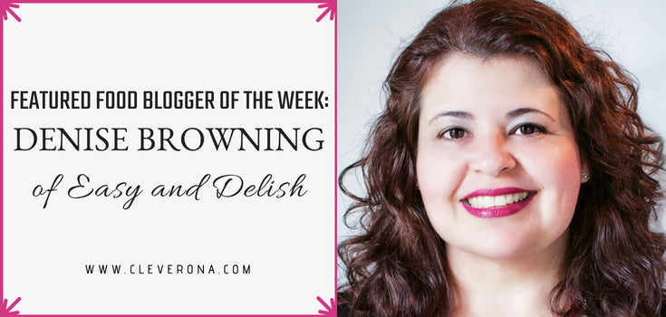 Featured Food Blogger of the Week: Denise Browning of Easy and Delish
