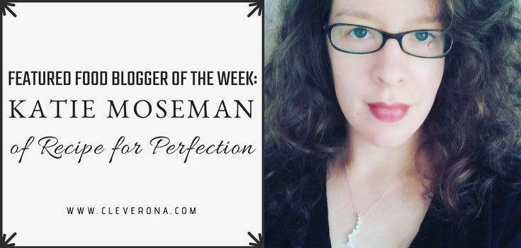 Featured Food Blogger of the Week: Katie Moseman of Recipe for Perfection