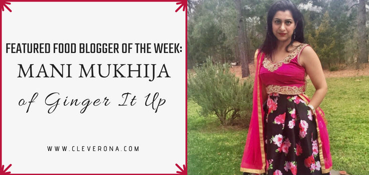 Featured Food Blogger of the Week: Mani Mukhija of Ginger It Up