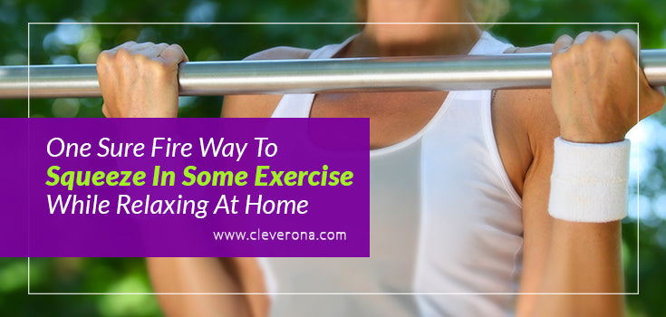 One Sure Fire Way to Squeeze in Some Exercise While Relaxing At Home