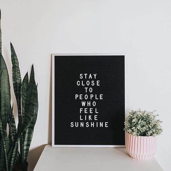 stay close to people who make you feel like sunshine