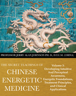 The Secret Teachings of Chinese Energetic Medicine  – Volume 3 -  Developing intuitive and perceptual awareness, Energetic foundations, Treatement Principles and clinical applications  Dr JERRY ALAN JOHNSON MQB3_Bookstore_1024x1024