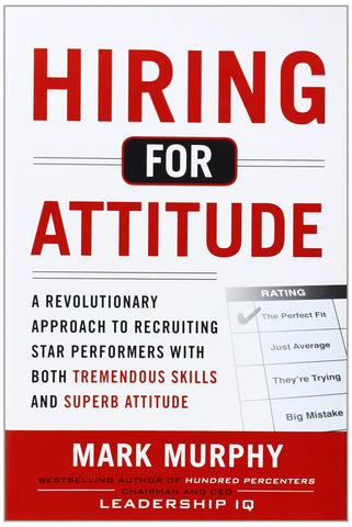 Hiring for Attitude, a book by Mark Murphy - a revolutionary approach to recruiting star performers | Leadership IQ