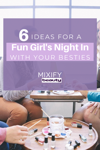 6 Ideas for a Fun Girl's Night In With Your Besties