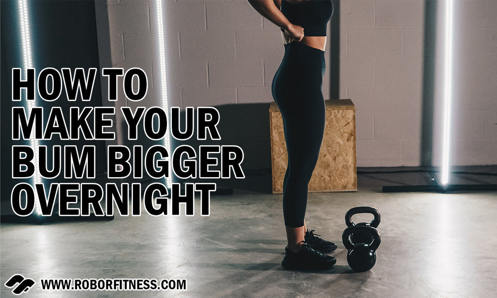 How To Make Your Bum Bigger Overnight - Robor Fitness