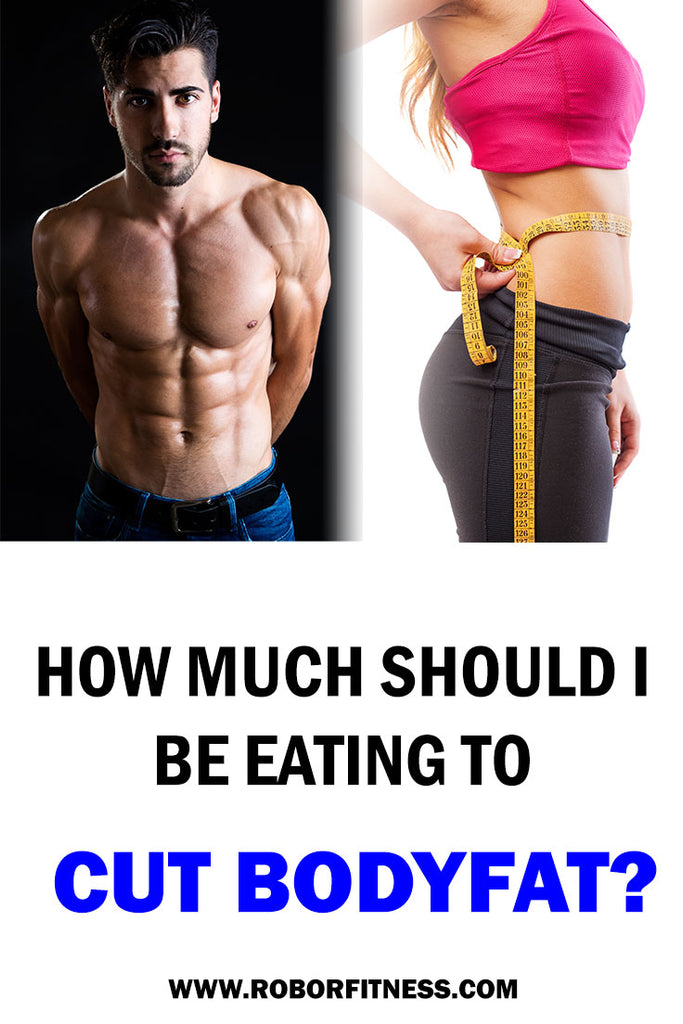 how much should I be eating to cut bodyfat