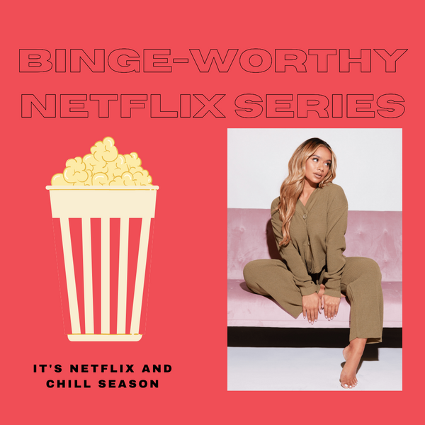 BINGE-WORTHY NETFLIX & CHILL SERIES