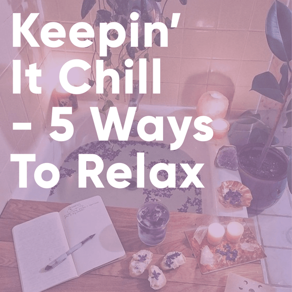 Keepin’ It Chill: 5 Ways To Relax