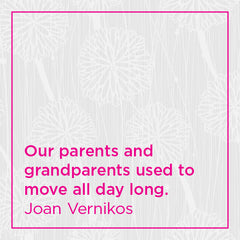 Our parents and grandparents used to move all day long.
