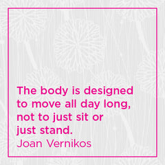The body is designed to move all day long, not to just sit or just stand.