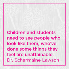 Children and students need to see people who look like them, who've done some things they feel are unattainable.