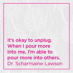 It's okay to unplug. When I pour more into me, I'm able to pour more into others.