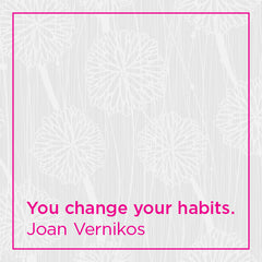 You change your habits.