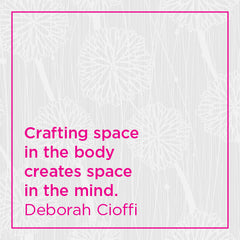 Crafting space in the body creates space in the mind.