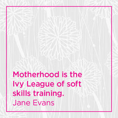 Callout: Motherhood is the Ivy League of soft skills training.
