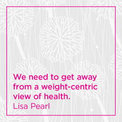 Callout: We need to get away from a weight-centric view of health.