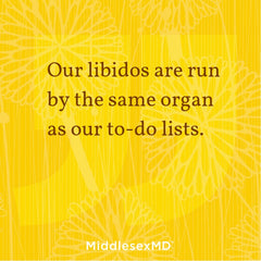 Our libidos are run by the same organ as our to-do lists.