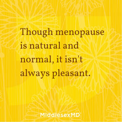 Though menopause is natural and normal, it isn't always pleasant.