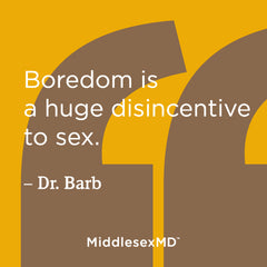 Boredom is a huge disincentive to sex.