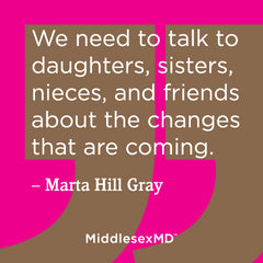 Talk to daughters, sisters, nieces, and friends about the changes that are coming.