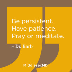 Be persistent. Have patience. Pray or meditate.