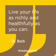 Live your life as richly and healthfully as you can.