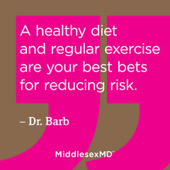 Healthy diet and regular exercise are your best bets for reducing risk.