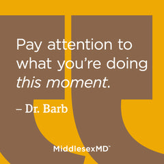 Pay attention to what you're doing this moment.
