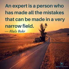 “An expert is a person who has made all the mistakes that can be made in a very narrow field.” - Niels Bohr