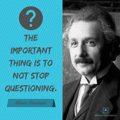 "The important thing is to never stop questioning." - Albert Einstein